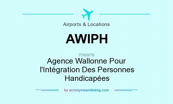 What does AWIPH mean? It stands for Agence Wallonne Pour l`Intégration Des Personnes Handicapées