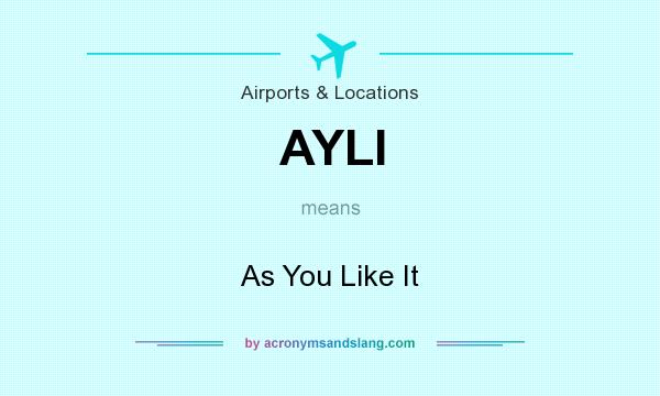 What does AYLI mean? It stands for As You Like It