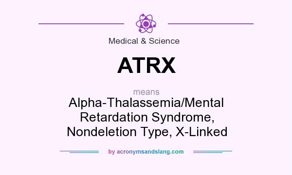 What does ATRX mean? It stands for Alpha-Thalassemia/Mental Retardation Syndrome, Nondeletion Type, X-Linked