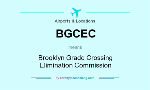 What does BGCEC mean? It stands for Brooklyn Grade Crossing Elimination Commission