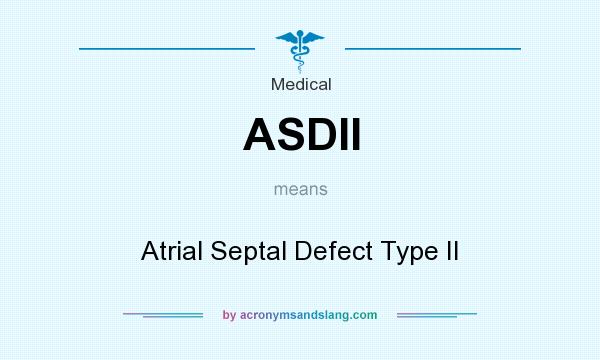 What does ASDII mean? It stands for Atrial Septal Defect Type II