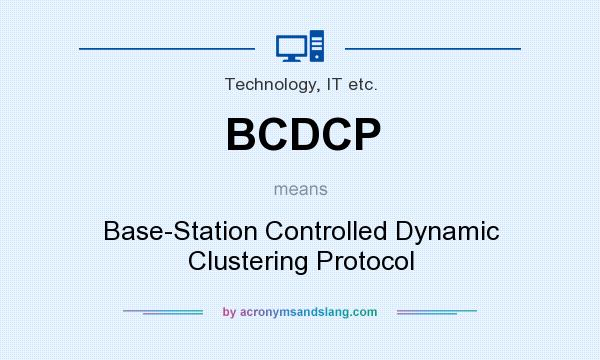 What does BCDCP mean? It stands for Base-Station Controlled Dynamic Clustering Protocol