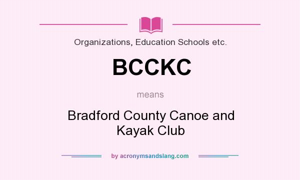 What does BCCKC mean? It stands for Bradford County Canoe and Kayak Club