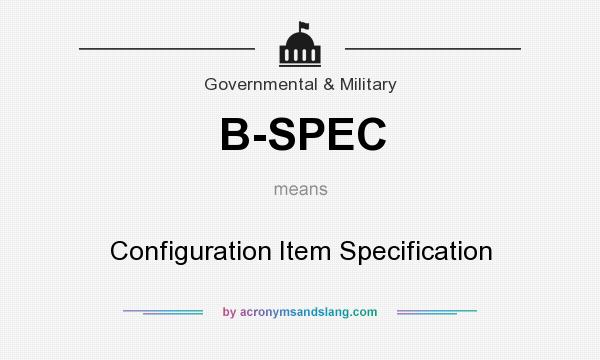 What does B-SPEC mean? It stands for Configuration Item Specification