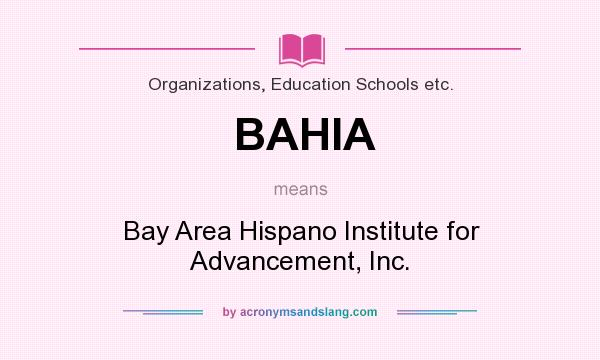 What does BAHIA mean? It stands for Bay Area Hispano Institute for Advancement, Inc.