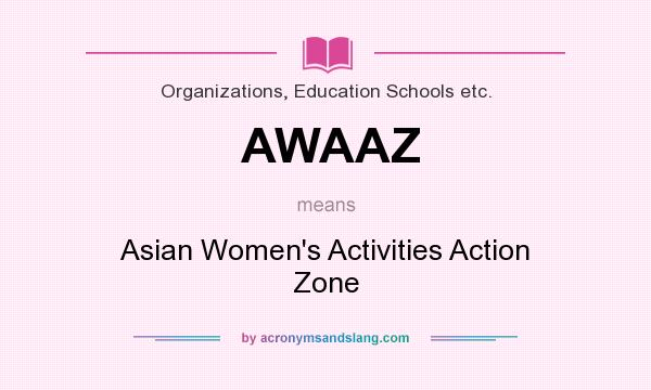 What does AWAAZ mean? It stands for Asian Women`s Activities Action Zone