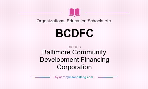 What does BCDFC mean? It stands for Baltimore Community Development Financing Corporation