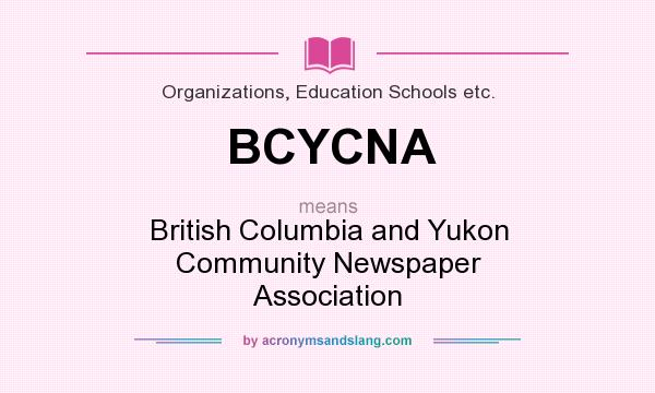 What does BCYCNA mean? It stands for British Columbia and Yukon Community Newspaper Association
