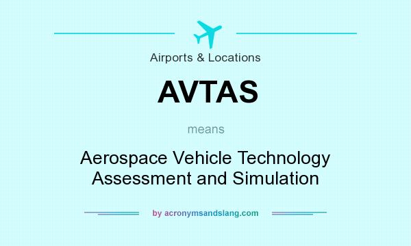 What does AVTAS mean? It stands for Aerospace Vehicle Technology Assessment and Simulation