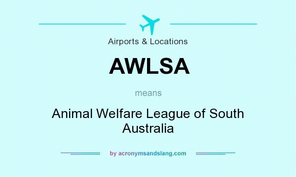 What does AWLSA mean? It stands for Animal Welfare League of South Australia