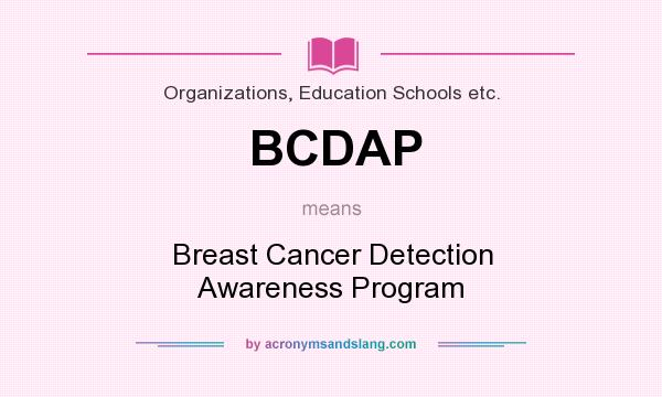 What does BCDAP mean? It stands for Breast Cancer Detection Awareness Program