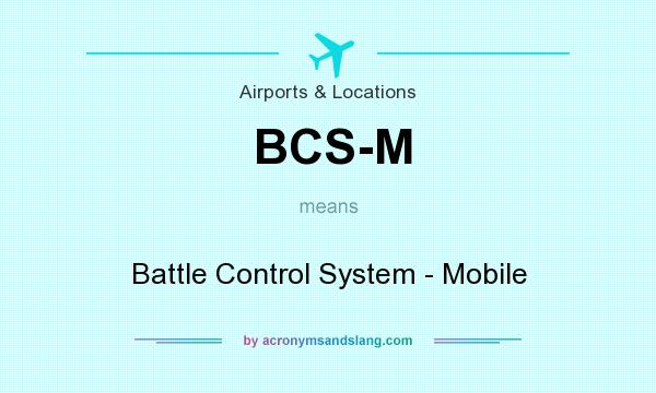 What does BCS-M mean? It stands for Battle Control System - Mobile