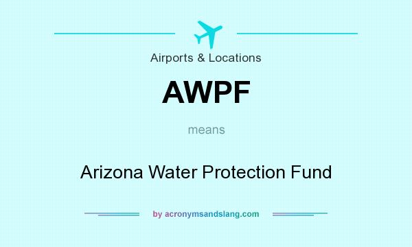 What does AWPF mean? It stands for Arizona Water Protection Fund