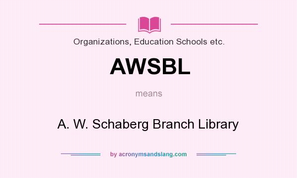 What does AWSBL mean? It stands for A. W. Schaberg Branch Library