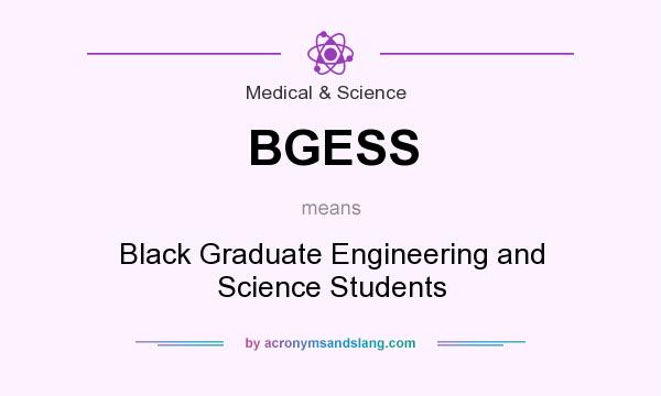 What does BGESS mean? It stands for Black Graduate Engineering and Science Students