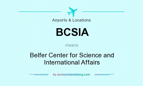 What does BCSIA mean? It stands for Belfer Center for Science and International Affairs