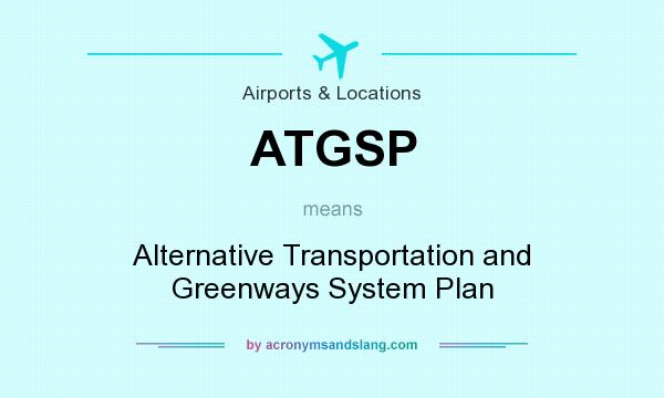 What does ATGSP mean? It stands for Alternative Transportation and Greenways System Plan