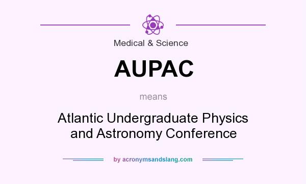 What does AUPAC mean? It stands for Atlantic Undergraduate Physics and Astronomy Conference
