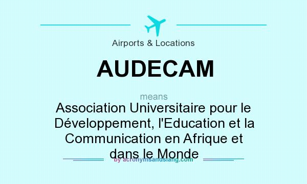 What does AUDECAM mean? It stands for Association Universitaire pour le Développement, l`Education et la Communication en Afrique et dans le Monde