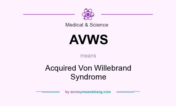 What does AVWS mean? It stands for Acquired Von Willebrand Syndrome