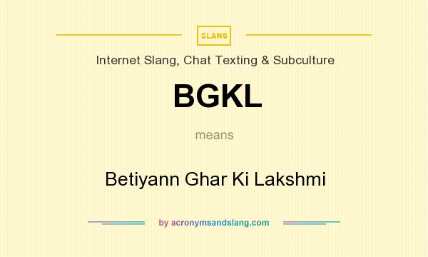 What does BGKL mean? It stands for Betiyann Ghar Ki Lakshmi