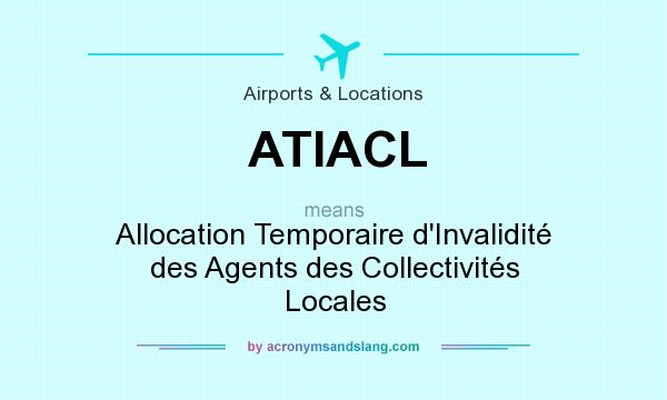 What does ATIACL mean? It stands for Allocation Temporaire d`Invalidité des Agents des Collectivités Locales