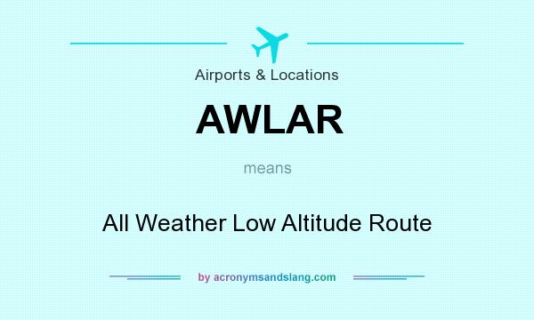 What does AWLAR mean? It stands for All Weather Low Altitude Route