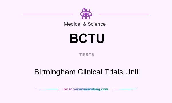 What does BCTU mean? It stands for Birmingham Clinical Trials Unit