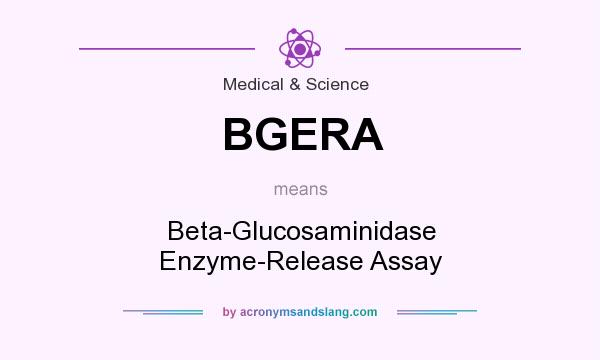 What does BGERA mean? It stands for Beta-Glucosaminidase Enzyme-Release Assay