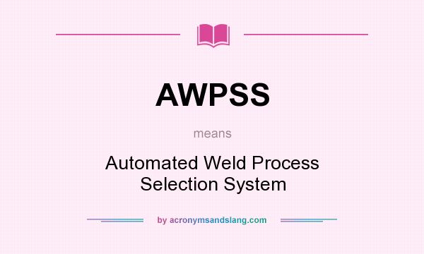 What does AWPSS mean? It stands for Automated Weld Process Selection System