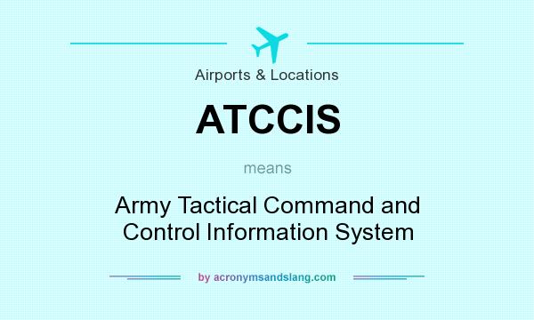 What does ATCCIS mean? It stands for Army Tactical Command and Control Information System