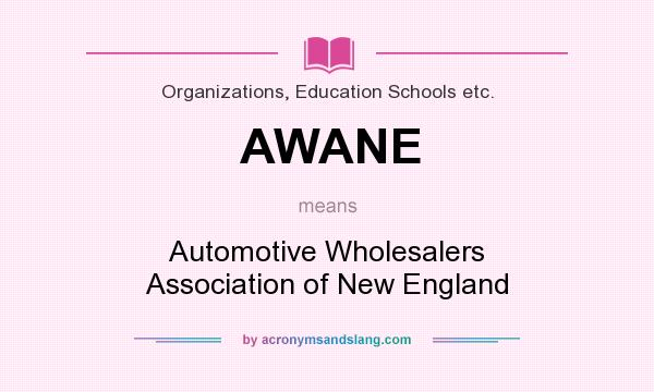 What does AWANE mean? It stands for Automotive Wholesalers Association of New England