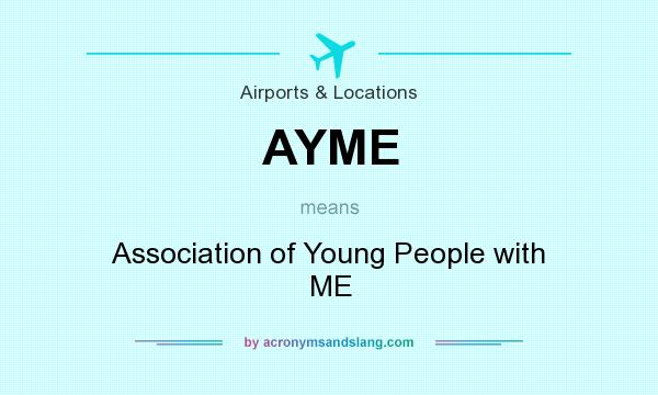 What does AYME mean? It stands for Association of Young People with ME