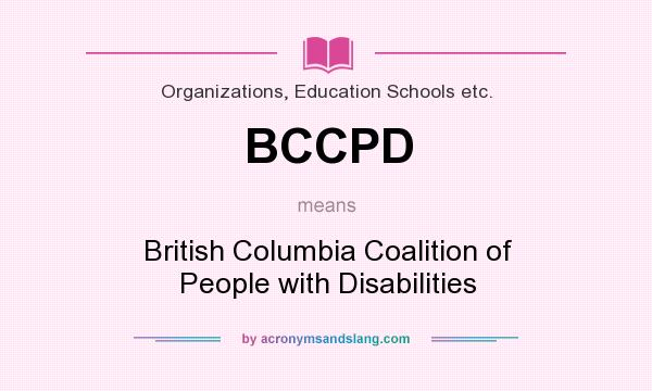 What does BCCPD mean? It stands for British Columbia Coalition of People with Disabilities