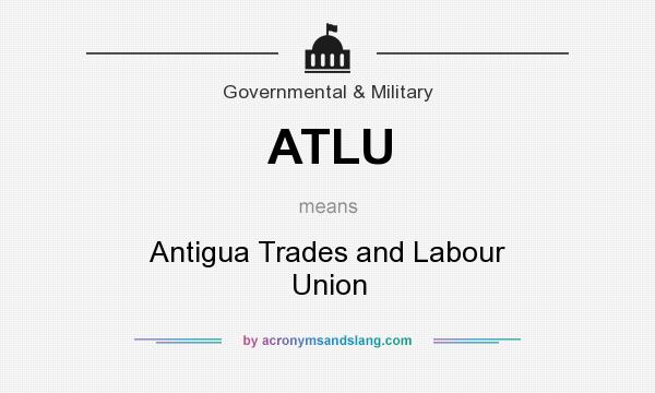 What does ATLU mean? It stands for Antigua Trades and Labour Union