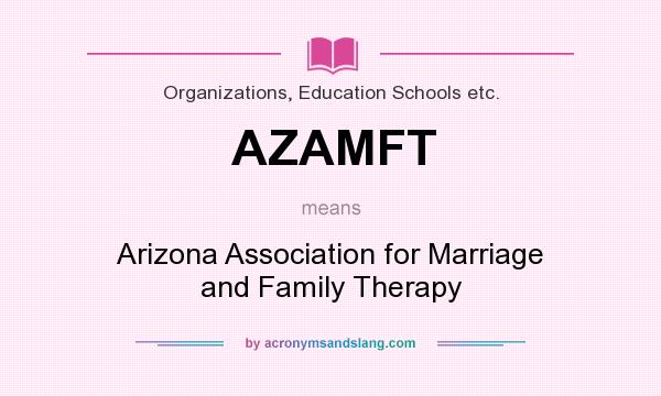 What does AZAMFT mean? It stands for Arizona Association for Marriage and Family Therapy