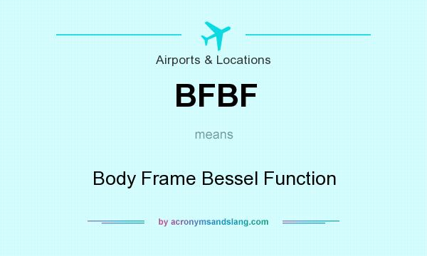 What does BFBF mean? It stands for Body Frame Bessel Function