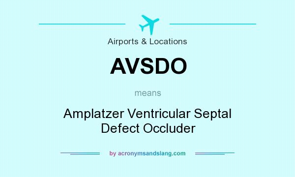 What does AVSDO mean? It stands for Amplatzer Ventricular Septal Defect Occluder