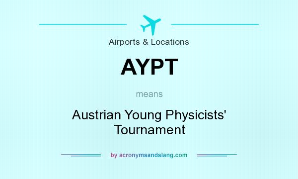 What does AYPT mean? It stands for Austrian Young Physicists` Tournament