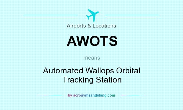 What does AWOTS mean? It stands for Automated Wallops Orbital Tracking Station