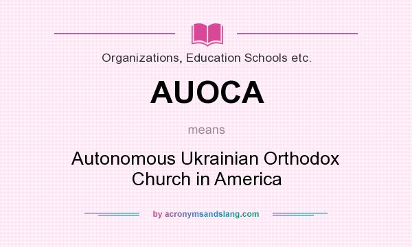 What does AUOCA mean? It stands for Autonomous Ukrainian Orthodox Church in America