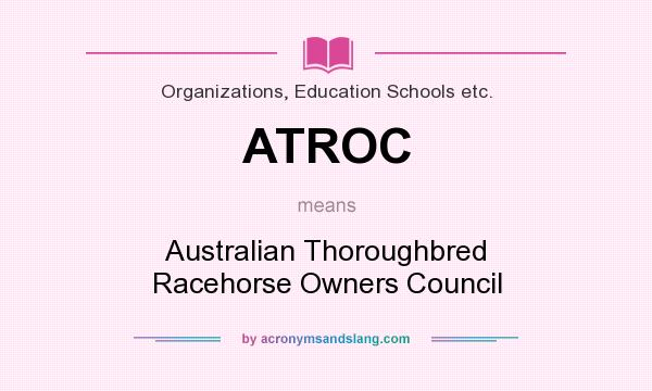 What does ATROC mean? It stands for Australian Thoroughbred Racehorse Owners Council