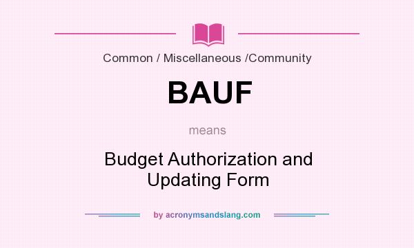What does BAUF mean? It stands for Budget Authorization and Updating Form