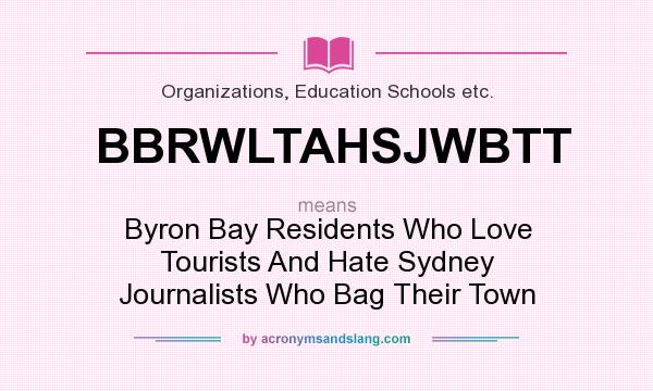 What does BBRWLTAHSJWBTT mean? It stands for Byron Bay Residents Who Love Tourists And Hate Sydney Journalists Who Bag Their Town