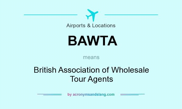 What does BAWTA mean? It stands for British Association of Wholesale Tour Agents