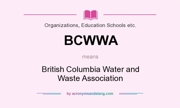 What does BCWWA mean? It stands for British Columbia Water and Waste Association