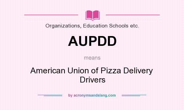 What does AUPDD mean? It stands for American Union of Pizza Delivery Drivers