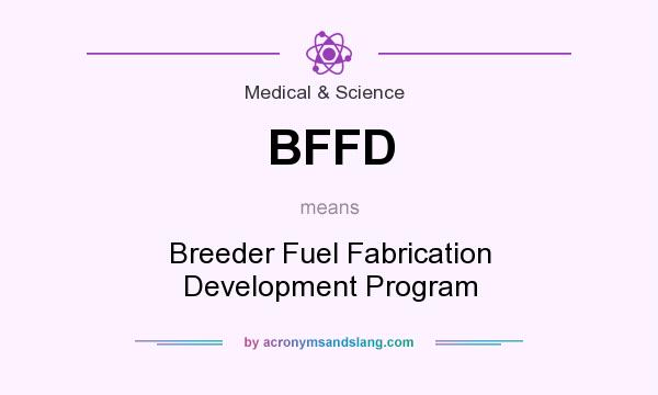 What does BFFD mean? It stands for Breeder Fuel Fabrication Development Program