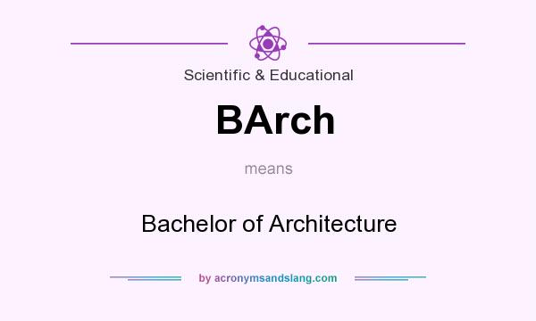 What does BArch mean? It stands for Bachelor of Architecture