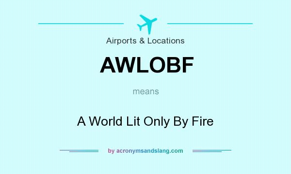 What does AWLOBF mean? It stands for A World Lit Only By Fire